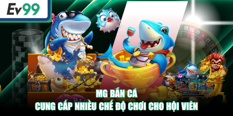 Trải Nghiệm Sảnh MG Bắn Cá Săn Kho Báu Siêu Hấp Dẫn 3 MG Bắn Cá cung cấp nhiều chế độ chơi cho hội viên
