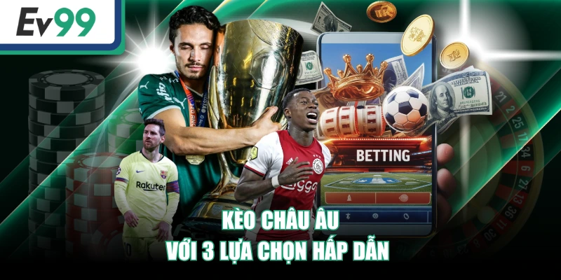 Kèo châu Âu với 3 lựa chọn hấp dẫn 